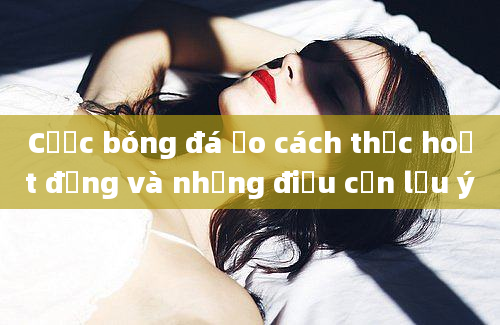 Cược bóng đá ảo cách thức hoạt động và những điều cần lưu ý