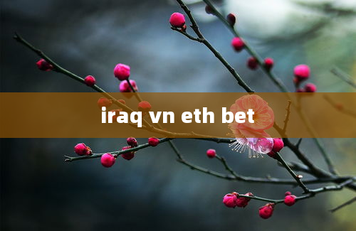 iraq vn eth bet