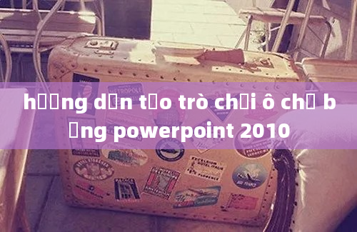 hướng dẫn tạo trò chơi ô chữ bằng powerpoint 2010