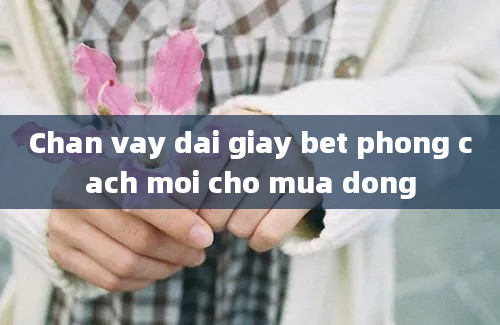 Chan vay dai giay bet phong cach moi cho mua dong