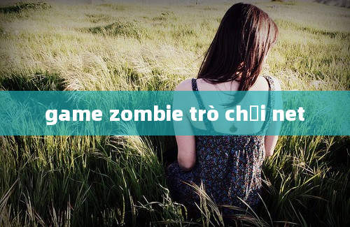 game zombie trò chơi net