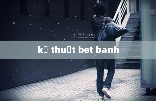 kỹ thuật bet banh