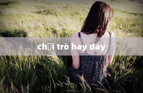 chơi trò hay day