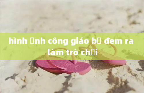 hình ảnh công giáo bị đem ra làm trò chơi