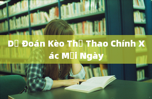 Dự Đoán Kèo Thể Thao Chính Xác Mỗi Ngày