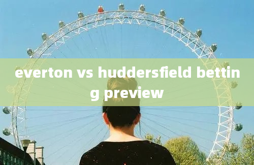 everton vs huddersfield betting preview