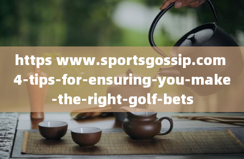 https www.sportsgossip.com 4-tips-for-ensuring-you-make-the-right-golf-bets