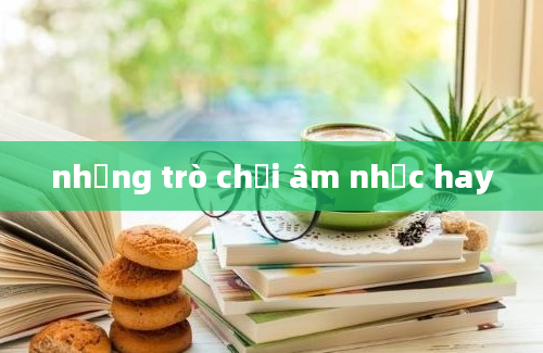 những trò chơi âm nhạc hay