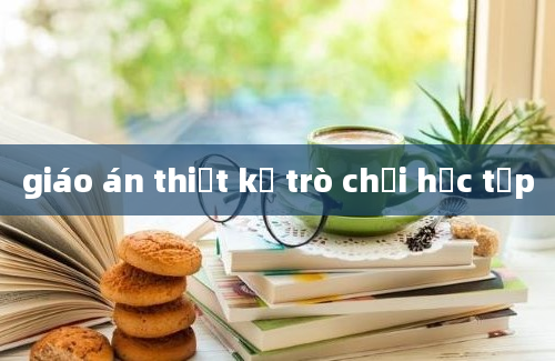 giáo án thiết kế trò chơi học tập