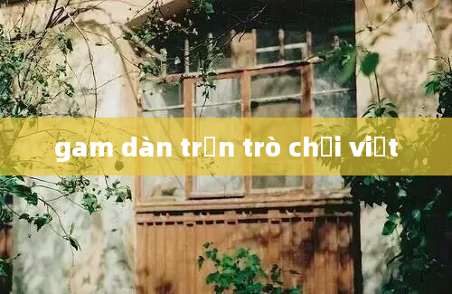 gam dàn trận trò chơi việt