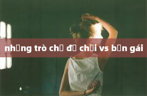 những trò chơ để chơi vs bạn gái