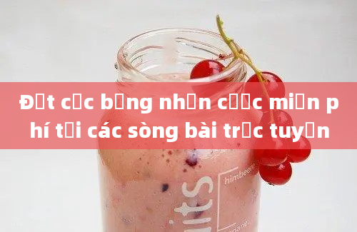 Đặt cọc bảng nhận cược miễn phí tại các sòng bài trực tuyến