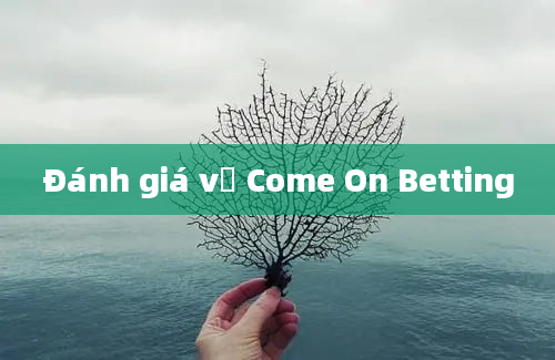 Đánh giá về Come On Betting