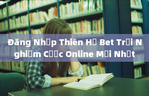 Đăng Nhập Thiên Hạ Bet Trải Nghiệm Cược Online Mới Nhất