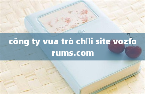 công ty vua trò chơi site vozforums.com