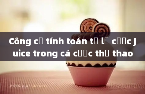 Công cụ tính toán tỷ lệ cược Juice trong cá cược thể thao