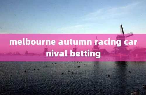 melbourne autumn racing carnival betting