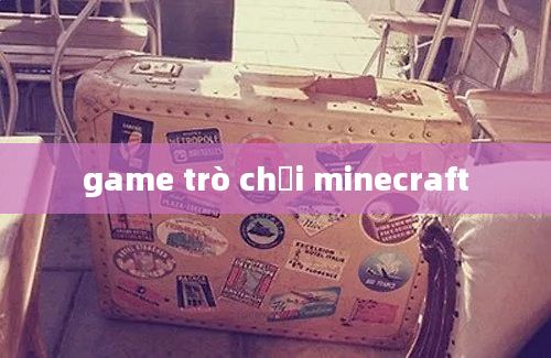 game trò chơi minecraft