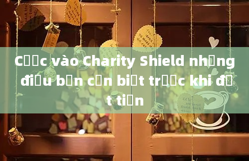 Cược vào Charity Shield những điều bạn cần biết trước khi đặt tiền