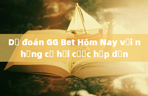 Dự đoán GG Bet Hôm Nay với những cơ hội cược hấp dẫn