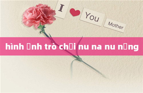 hình ảnh trò chơi nu na nu nống