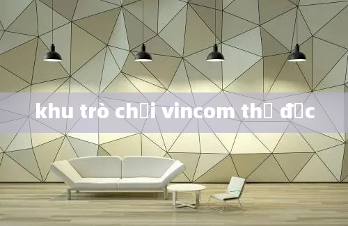 khu trò chơi vincom thủ đức