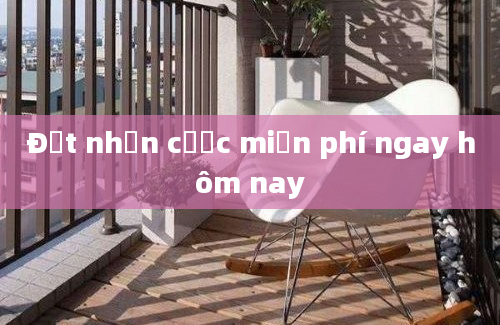 Đặt nhận cược miễn phí ngay hôm nay