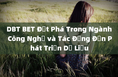 DBT BET Đột Phá Trong Ngành Công Nghệ và Tác Động Đến Phát Triển Dữ Liệu