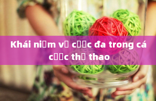 Khái niệm về cược đa trong cá cược thể thao