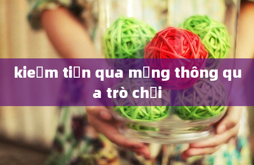 kieếm tiền qua mạng thông qua trò chơi