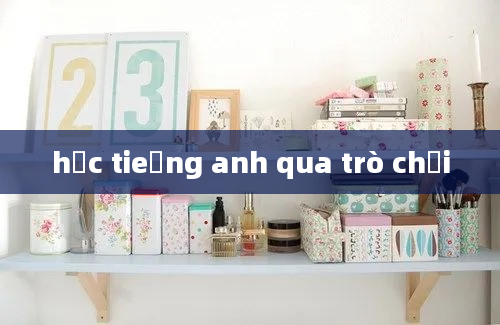 học tieếng anh qua trò chơi