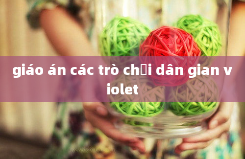 giáo án các trò chơi dân gian violet