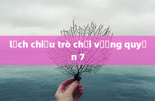 lịch chiếu trò chơi vương quyền 7