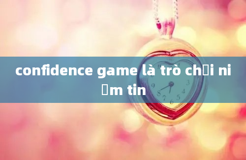 confidence game là trò chơi niềm tin