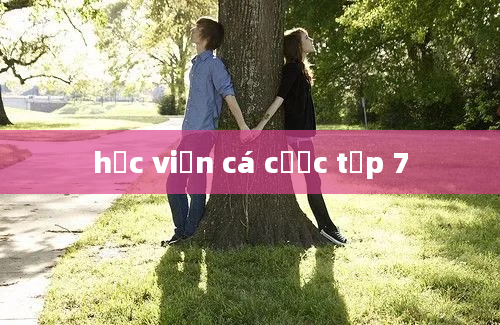 học viện cá cược tập 7