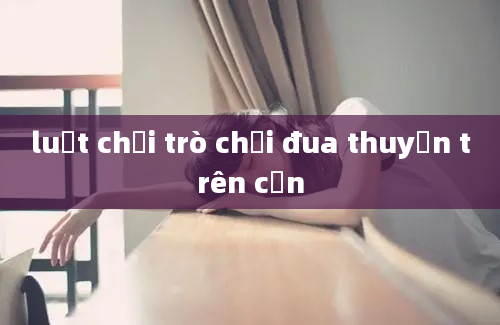 luật chơi trò chơi đua thuyền trên cạn