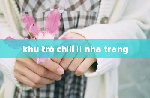 khu trò chơi ở nha trang