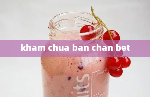 kham chua ban chan bet