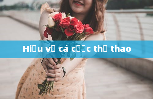 Hiểu về cá cược thể thao