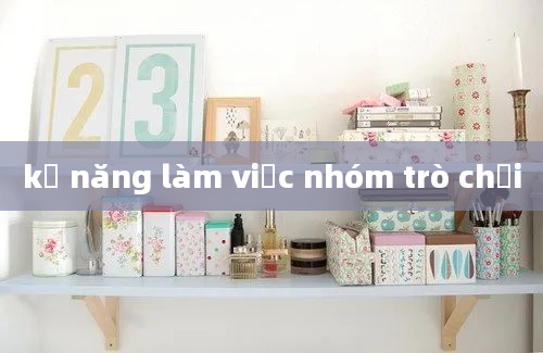 kỹ năng làm việc nhóm trò chơi