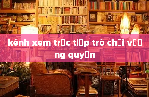 kênh xem trực tiếp trò chơi vương quyền