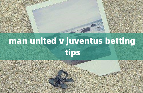 man united v juventus betting tips