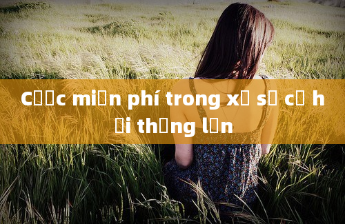 Cược miễn phí trong xổ số cơ hội thắng lớn