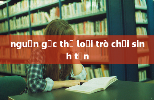 nguồn gốc thể loại trò chơi sinh tồn