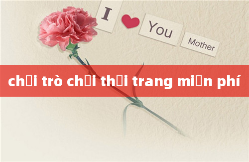 chơi trò chơi thời trang miễn phí