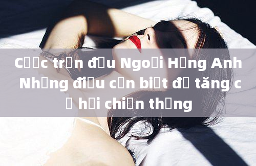 Cược trận đấu Ngoại Hạng Anh Những điều cần biết để tăng cơ hội chiến thắng