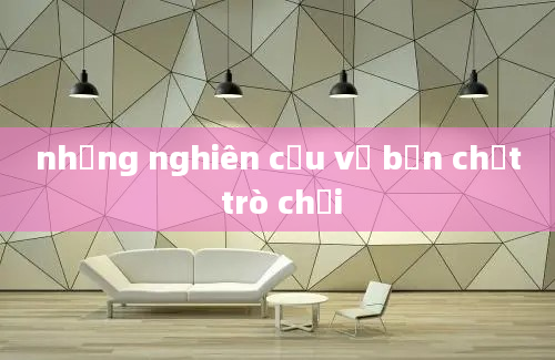 những nghiên cứu về bản chất trò chơi