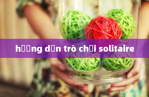 hướng dẫn trò chơi solitaire