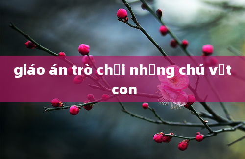 giáo án trò chơi những chú vịt con