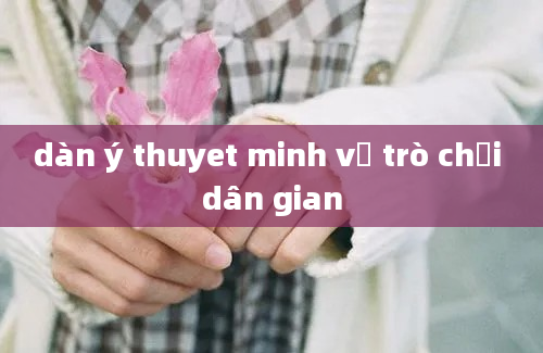 dàn ý thuyet minh về trò chơi dân gian